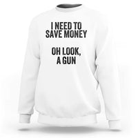 Funny Gun Collector Sweatshirt I Need To Save Money Oh Look A Gun - Wonder Print Shop