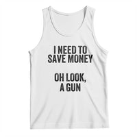 Funny Gun Collector Tank Top I Need To Save Money Oh Look A Gun