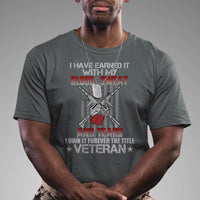 I Have Earned It With My Blood, Sweat And Tears I Own It Forever The Tittle Veteran T Shirt - Wonder Print Shop