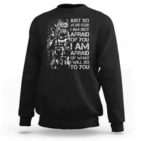 American Patriotic Sweatshirt Just So We Are Clear I Am Not Afraid Of You I Am Afraid Of What I Will Do To you - Wonder Print Shop