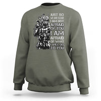 American Patriotic Sweatshirt Just So We Are Clear I Am Not Afraid Of You I Am Afraid Of What I Will Do To you - Wonder Print Shop