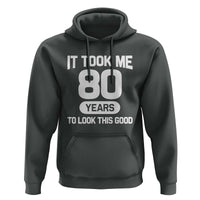 Funny 80th Birthday Sarcastic Milestone Celebration Hoodie It Took Me 80 Years To Look This Good Bday Gag Gifts