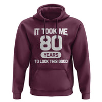 Funny 80th Birthday Sarcastic Milestone Celebration Hoodie It Took Me 80 Years To Look This Good Bday Gag Gifts