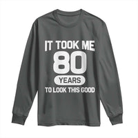 Funny 80th Birthday Sarcastic Milestone Celebration Long Sleeve Shirt It Took Me 80 Years To Look This Good Bday Gag Gifts