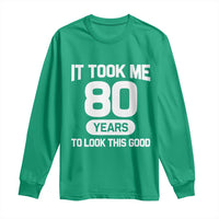Funny 80th Birthday Sarcastic Milestone Celebration Long Sleeve Shirt It Took Me 80 Years To Look This Good Bday Gag Gifts