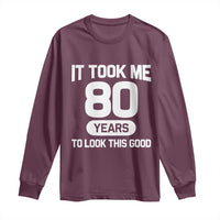 Funny 80th Birthday Sarcastic Milestone Celebration Long Sleeve Shirt It Took Me 80 Years To Look This Good Bday Gag Gifts
