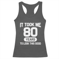 Funny 80th Birthday Sarcastic Milestone Celebration Racerback Tank Top It Took Me 80 Years To Look This Good Bday Gag Gifts