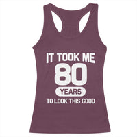 Funny 80th Birthday Sarcastic Milestone Celebration Racerback Tank Top It Took Me 80 Years To Look This Good Bday Gag Gifts