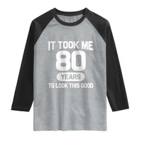 Funny 80th Birthday Sarcastic Milestone Celebration Raglan Shirt It Took Me 80 Years To Look This Good Bday Gag Gifts