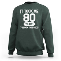 Funny 80th Birthday Sarcastic Milestone Celebration Sweatshirt It Took Me 80 Years To Look This Good Bday Gag Gifts
