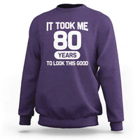 Funny 80th Birthday Sarcastic Milestone Celebration Sweatshirt It Took Me 80 Years To Look This Good Bday Gag Gifts