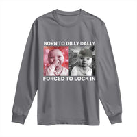 Funny Tuff Baby Grindset Meme Long Sleeve Shirt Born to Dilly Dally Forced to Lock In - Wonder Print Shop