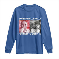 Funny Tuff Baby Grindset Meme Long Sleeve Shirt Born to Dilly Dally Forced to Lock In - Wonder Print Shop