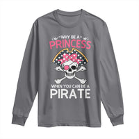 Funny Pirate Girl Long Sleeve Shirt Why Be A Princess When You Can Be A Pirate
