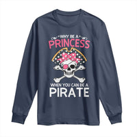 Funny Pirate Girl Long Sleeve Shirt Why Be A Princess When You Can Be A Pirate