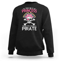 Funny Pirate Girl Sweatshirt Why Be A Princess When You Can Be A Pirate