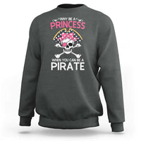 Funny Pirate Girl Sweatshirt Why Be A Princess When You Can Be A Pirate