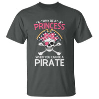 Funny Pirate Girl T Shirt Why Be A Princess When You Can Be A Pirate