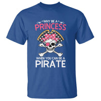 Funny Pirate Girl T Shirt Why Be A Princess When You Can Be A Pirate