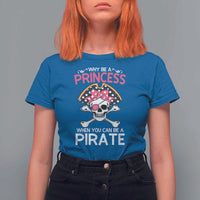 Funny Pirate Girl T Shirt For Women Why Be A Princess When You Can Be A Pirate