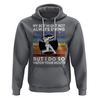 Funny Baseball Hoodie My Boy Might Not Always Swing But I Do So Watch Your Mouth Retro Vintage - Wonder Print Shop