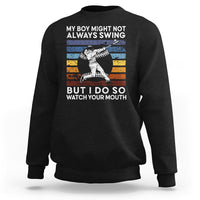 Funny Baseball Sweatshirt My Boy Might Not Always Swing But I Do So Watch Your Mouth Retro Vintage - Wonder Print Shop