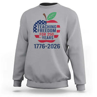 Teaching Freedom for 250 Years Sweatshirt Patriotic Teacher Tee 1776 to 2026 Semiquincentennial - Wonder Print Shop