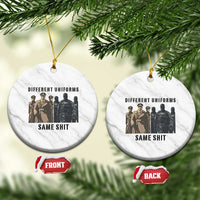 Different Uniforms Same Shit Sarcastic Ceramic Ornament Anti Authoritarian Fascism Protest