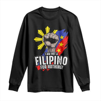 I Am Not Filipino For Nothing Long Sleeve Shirt Fight Supporter Philippine Flag