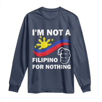 I Am Not Filipino For Nothing Long Sleeve Shirt Supporter Philippine Flag