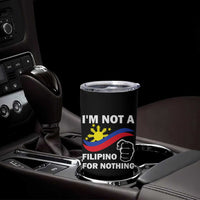 I Am Not Filipino For Nothing Tumbler Cup Supporter Philippine Flag