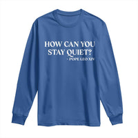 How Can You Stay Quiet Pope Leo XIV Quote Long Sleeve Shirt Inspirational Religious Courage Statement