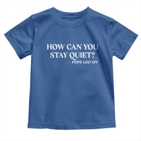 How Can You Stay Quiet Pope Leo XIV Quote Toddler T Shirt Inspirational Religious Courage Statement