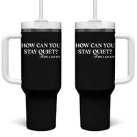 How Can You Stay Quiet Pope Leo XIV Quote Tumbler With Handle Inspirational Religious Courage Statement
