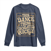 This Dance Thing Escalated Quickly Long Sleeve Shirt Funny Dance Enthusiast Viral
