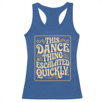 This Dance Thing Escalated Quickly Racerback Tank Top Funny Dance Enthusiast Viral