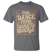 This Dance Thing Escalated Quickly T Shirt Funny Dance Enthusiast Viral
