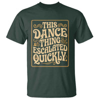 This Dance Thing Escalated Quickly T Shirt Funny Dance Enthusiast Viral