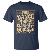 This Dance Thing Escalated Quickly T Shirt Funny Dance Enthusiast Viral