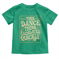 This Dance Thing Escalated Quickly Toddler T Shirt Funny Dance Enthusiast Viral