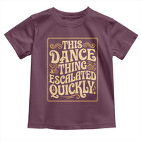 This Dance Thing Escalated Quickly Toddler T Shirt Funny Dance Enthusiast Viral