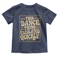 This Dance Thing Escalated Quickly Toddler T Shirt Funny Dance Enthusiast Viral