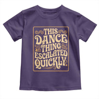 This Dance Thing Escalated Quickly Toddler T Shirt Funny Dance Enthusiast Viral