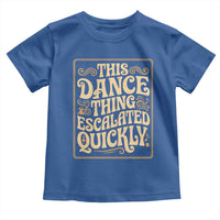 This Dance Thing Escalated Quickly Toddler T Shirt Funny Dance Enthusiast Viral