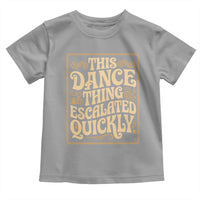 This Dance Thing Escalated Quickly Toddler T Shirt Funny Dance Enthusiast Viral