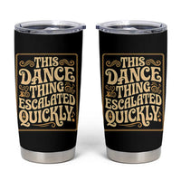 This Dance Thing Escalated Quickly Tumbler Cup Funny Dance Enthusiast Viral