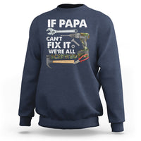 Funny Dad Sweatshirt Funny If Papa Can't Fix It We're All Screwed Handyman Dad Father's Day - Wonder Print Shop