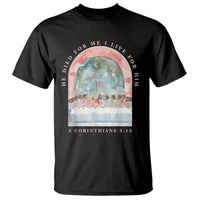 Christian Faith Last Supper Scripture T Shirt He Died for Me So I Live for Him Corinthians 5:15 Inspiration