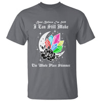 Best Believe I'm Still Bejeweled I Can Make The Whole Place Shimmer T Shirt - Wonder Print Shop