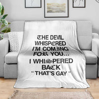 The Devil Whispered I'm Coming For You I Whispered Back That's Gay Throw Blanket Funny Sarcastic Pride Meme